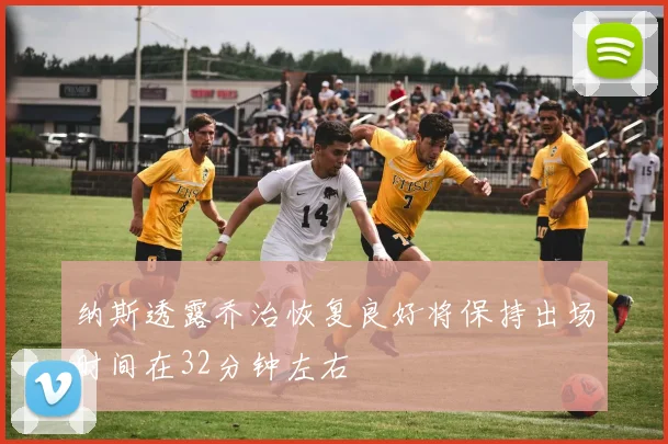纳斯透露乔治恢复良好将保持出场时间在32分钟左右