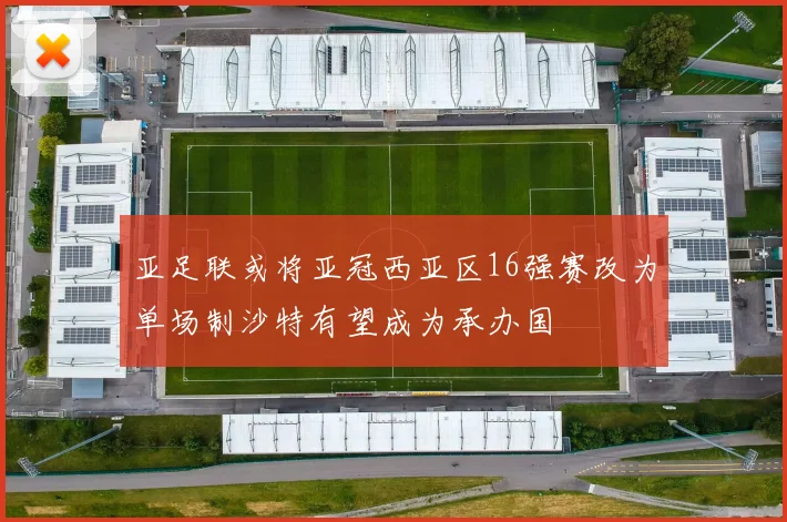 亚足联或将亚冠西亚区16强赛改为单场制沙特有望成为承办国